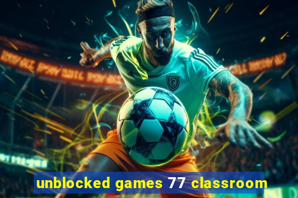 unblocked games 77 classroom